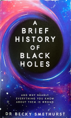 A Brief History of Black Holes : And Why Nearly Everything You Know About Them is Wrong.